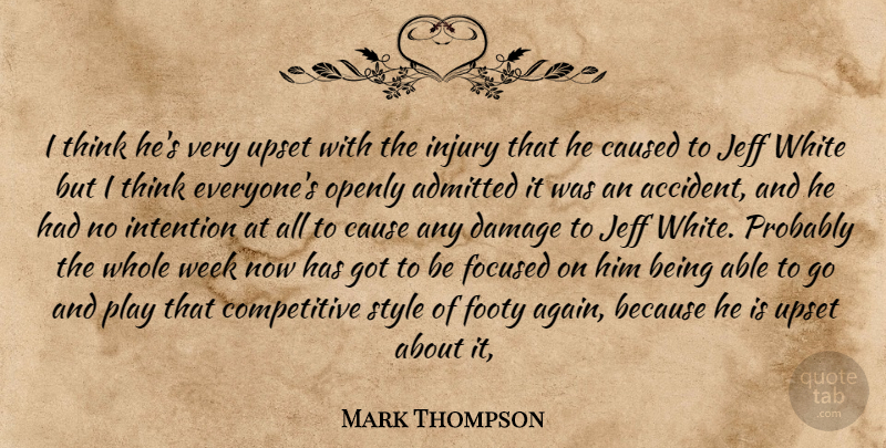 Mark Thompson Quote About Admitted, Caused, Damage, Focused, Injury: I Think Hes Very Upset...
