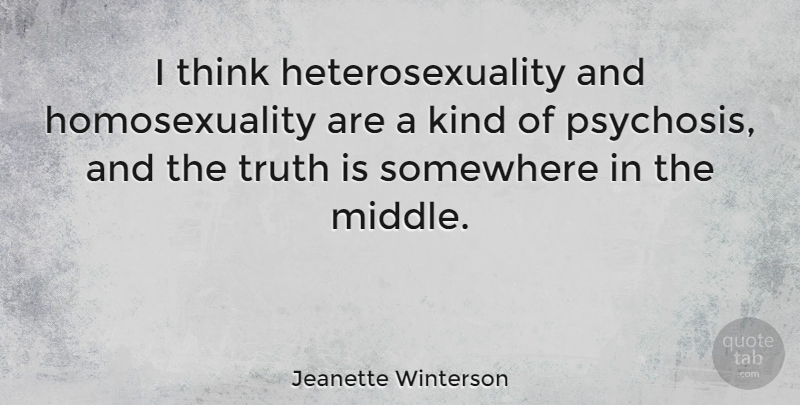 Jeanette Winterson Quote About Truth, Thinking, Heterosexuality Is: I Think Heterosexuality And Homosexuality...