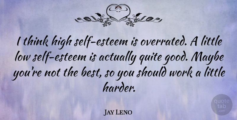 Jay Leno Quote About Self Esteem, Thinking, Littles: I Think High Self Esteem...