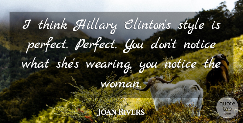 Joan Rivers Quote About Thinking, Perfect, Style: I Think Hillary Clintons Style...