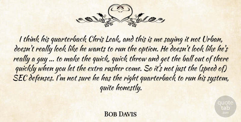 Bob Davis Quote About Ball, Chris, Extra, Guy, Quick: I Think His Quarterback Chris...
