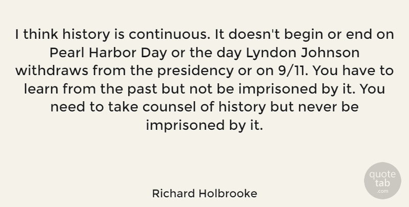 Richard Holbrooke Quote About Past, Thinking, Needs: I Think History Is Continuous...