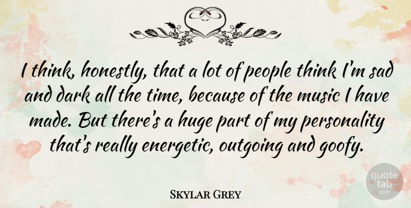 Skylar Grey Quote About Dark, Thinking, People: I Think Honestly That A...