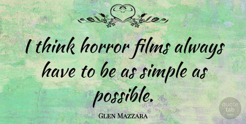 Glen Mazzara Quote About Simple, Thinking, Film: I Think Horror Films Always...