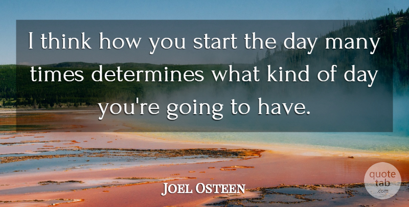Joel Osteen Quote About Thinking, Kind, Start The Day: I Think How You Start...