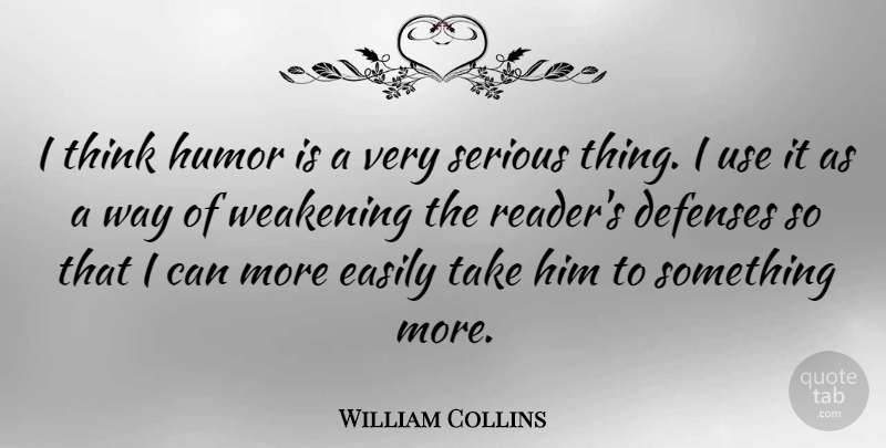 William Collins Quote About Easily, English Poet, Humor, Humorous: I Think Humor Is A...