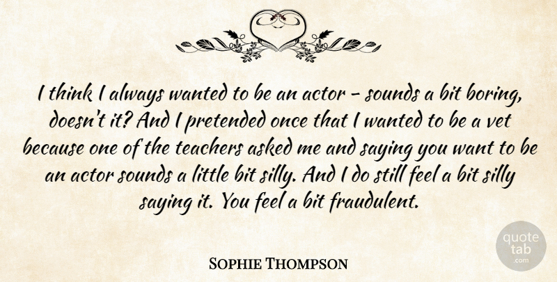 Sophie Thompson Quote About Teacher, Silly, Thinking: I Think I Always Wanted...