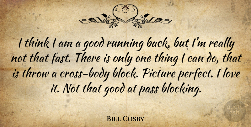 Bill Cosby Quote About Good, Love, Pass, Picture, Running: I Think I Am A...