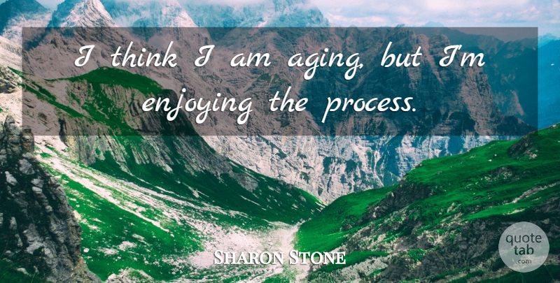 Sharon Stone Quote About undefined: I Think I Am Aging...