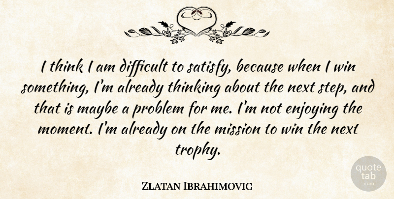 Zlatan Ibrahimovic Quote About Difficult, Enjoying, Maybe, Mission, Next: I Think I Am Difficult...