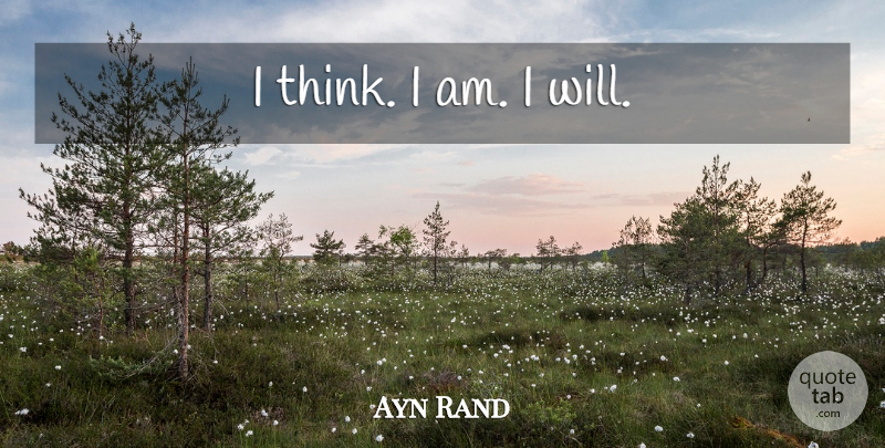 Ayn Rand Quote About Life, Thinking: I Think I Am I...