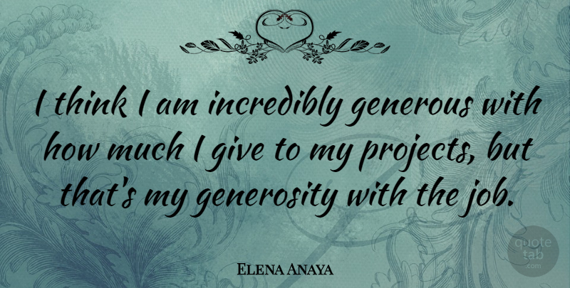 Elena Anaya Quote About Jobs, Thinking, Giving: I Think I Am Incredibly...