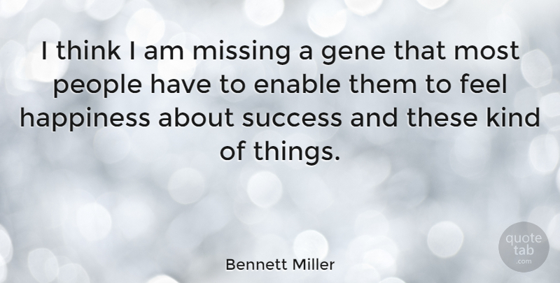 Bennett Miller Quote About Enable, Gene, Happiness, Missing, People: I Think I Am Missing...