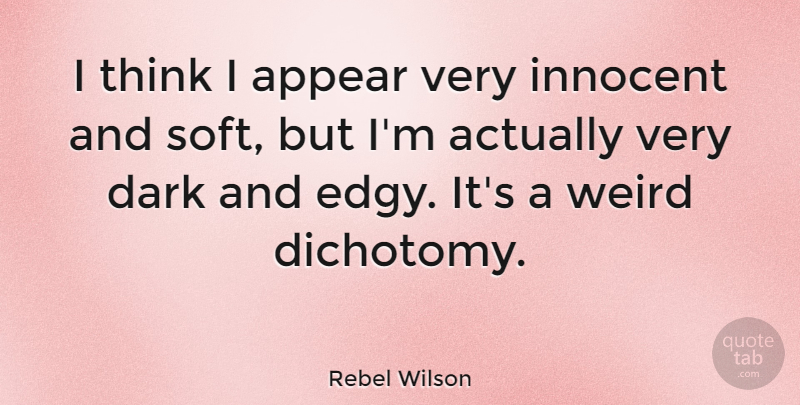 Rebel Wilson Quote About Dark, Thinking, Innocent: I Think I Appear Very...