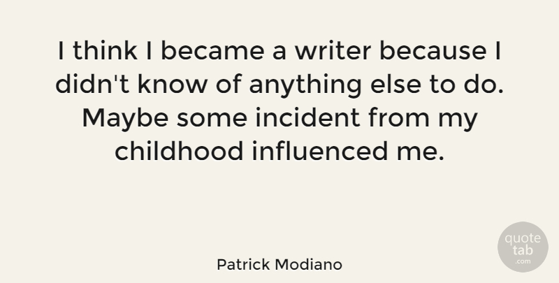 Patrick Modiano Quote About Incident, Influenced, Maybe: I Think I Became A...