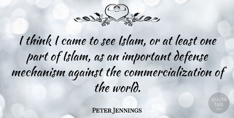 Peter Jennings Quote About Thinking, Important, Islam: I Think I Came To...