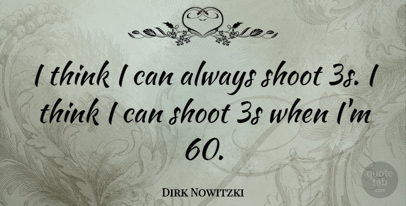 Dirk Nowitzki Quote About Shoot: I Think I Can Always...