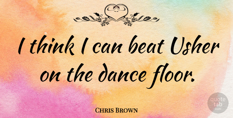 Chris Brown Quote About Inspirational, Dance, Thinking: I Think I Can Beat...