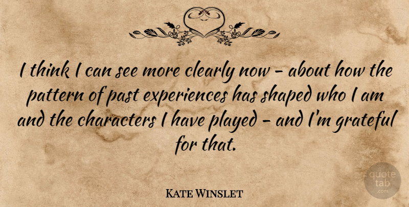 Kate Winslet Quote About Characters, Clearly, Played, Shaped: I Think I Can See...