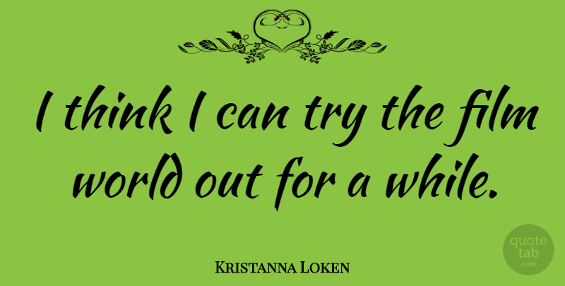 Kristanna Loken Quote About Thinking, Trying, World: I Think I Can Try...