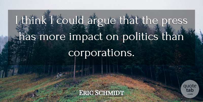 Eric Schmidt Quote About Thinking, Impact, Corporations: I Think I Could Argue...