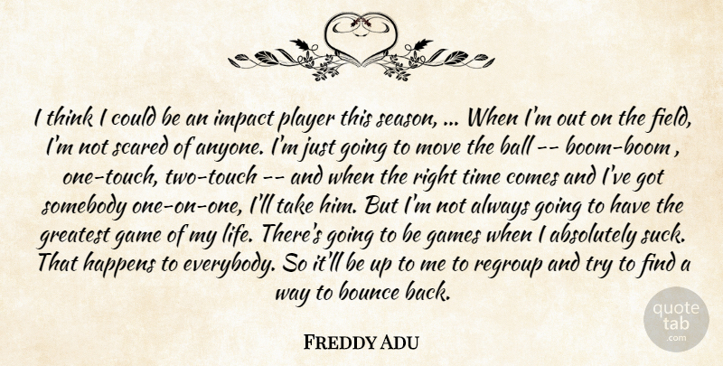 Freddy Adu Quote About Absolutely, Ball, Bounce, Field, Game: I Think I Could Be...