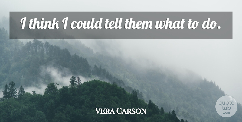 Vera Carson Quote About undefined: I Think I Could Tell...