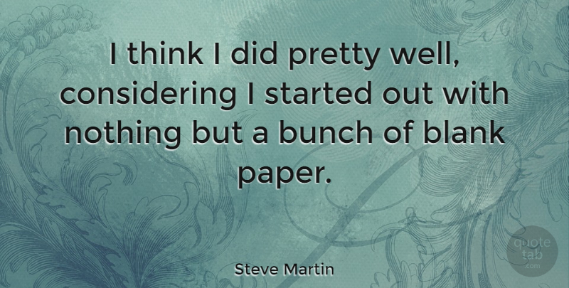 Steve Martin Quote About Funny, Humor, Writing: I Think I Did Pretty...