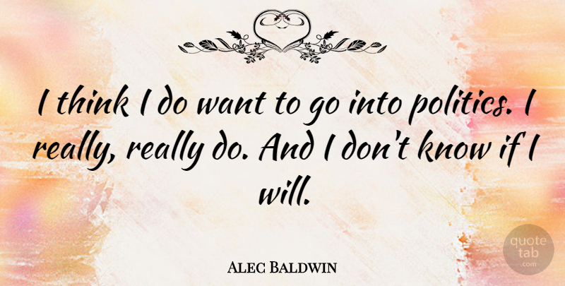 Alec Baldwin Quote About Thinking, Want, Ifs: I Think I Do Want...