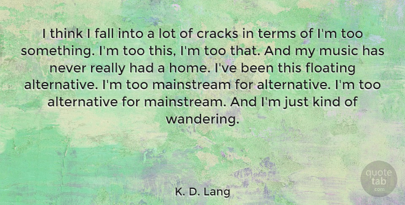 K. D. Lang Quote About Fall, Home, Thinking: I Think I Fall Into...