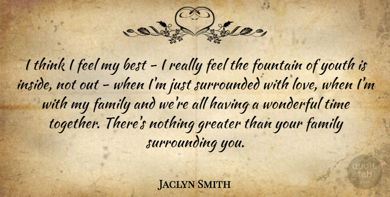 Jaclyn Smith Quote About Best, Family, Fountain, Greater, Love: I Think I Feel My...