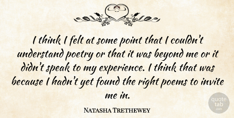 Natasha Trethewey Quote About Beyond, Experience, Felt, Found, Invite: I Think I Felt At...