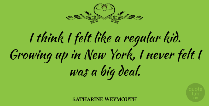 Katharine Weymouth Quote About New York, Growing Up, Kids: I Think I Felt Like...