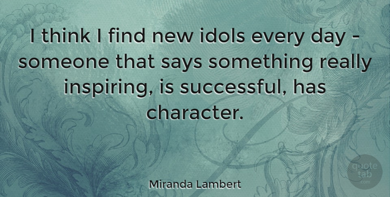Miranda Lambert Quote About Character, Successful, Thinking: I Think I Find New...