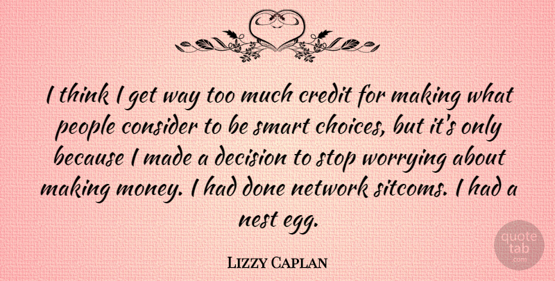 Lizzy Caplan Quote About Consider, Credit, Money, Nest, Network: I Think I Get Way...
