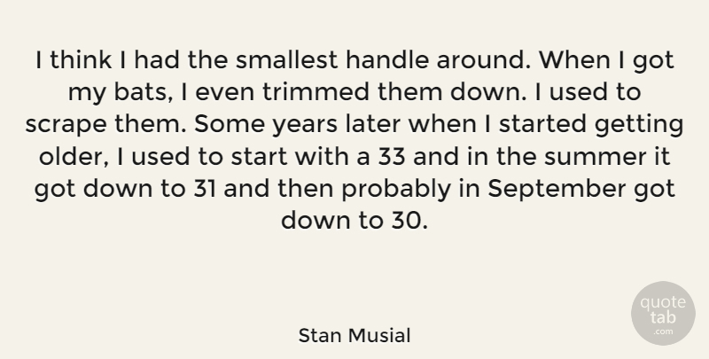 Stan Musial Quote About Summer, Thinking, Years: I Think I Had The...