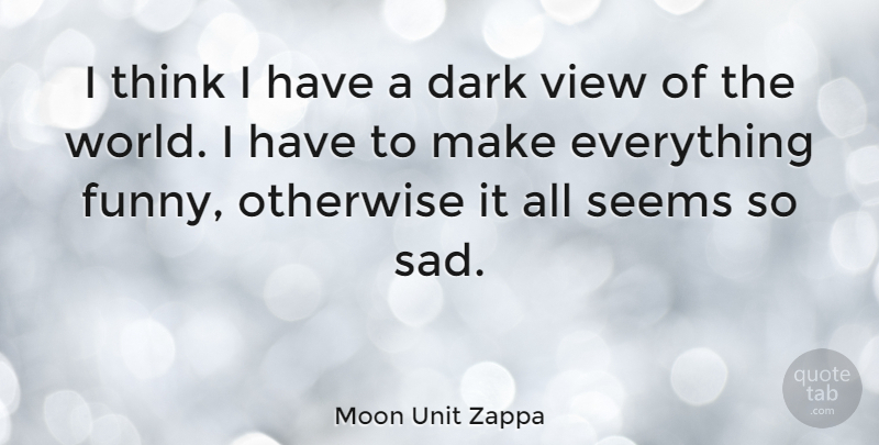 Moon Unit Zappa Quote About Dark, Thinking, Views: I Think I Have A...
