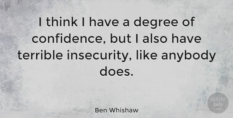 Ben Whishaw Quote About Thinking, Insecurity, Degrees: I Think I Have A...