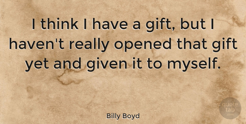 Billy Boyd Quote About Thinking, Given, Havens: I Think I Have A...