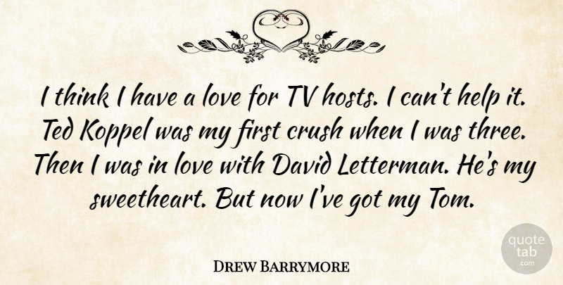 Drew Barrymore Quote About Crush, David, Help, Love, Ted: I Think I Have A...