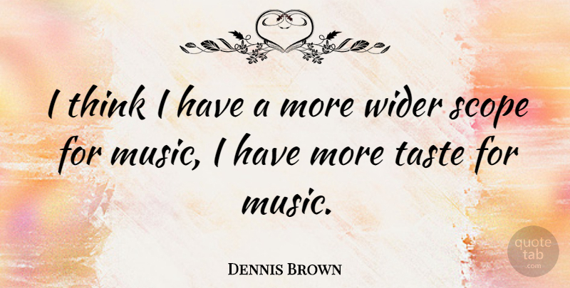 Dennis Brown Quote About Thinking, Taste, Scope: I Think I Have A...