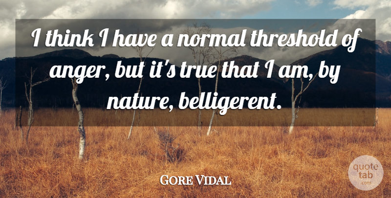 Gore Vidal Quote About Anger, Nature, Normal, Threshold: I Think I Have A...