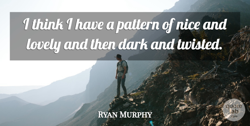 Ryan Murphy Quote About Nice, Dark, Thinking: I Think I Have A...