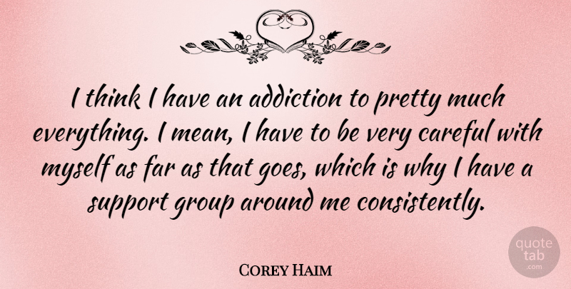 Corey Haim Quote About Mean, Thinking, Addiction: I Think I Have An...