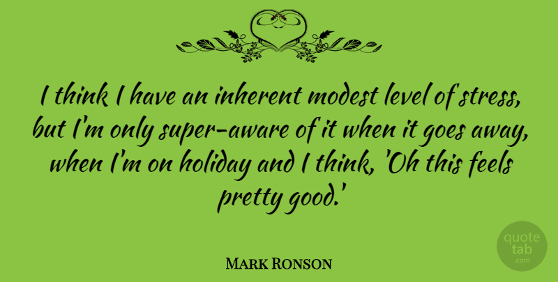 Mark Ronson Quote About Feels, Goes, Good, Holiday, Inherent: I Think I Have An...