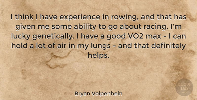 Bryan Volpenhein Quote About Ability, Air, Definitely, Experience, Given: I Think I Have Experience...