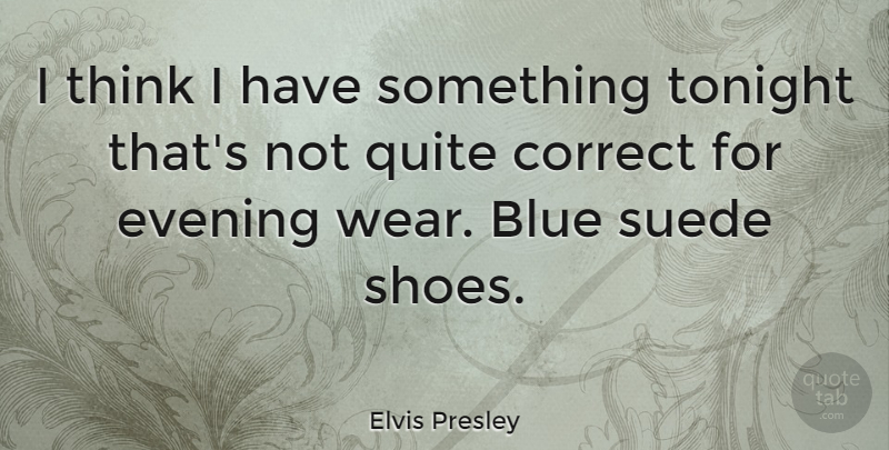 Elvis Presley Quote About Thinking, Shoes, Blue: I Think I Have Something...