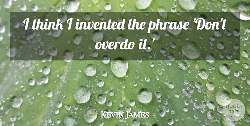 Kevin James Quote About Thinking, Phrases: I Think I Invented The...
