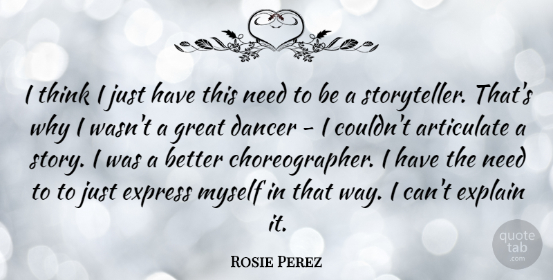 Rosie Perez Quote About Thinking, Dancer, Needs: I Think I Just Have...