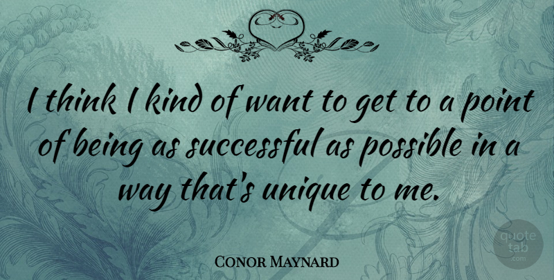 Conor Maynard Quote About Successful, Thinking, Unique: I Think I Kind Of...